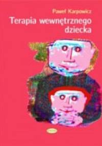 Terapia wewnętrznego dziecka. Leczenie zranionej duszy - Paweł Karpowicz