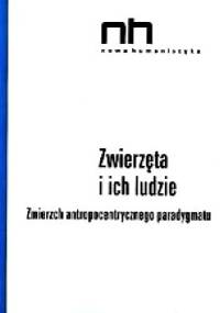 Zwierzęta i ich ludzie. Zmierzch antropocentrycznego paradygmatu - praca zbiorowa, Anna Barcz