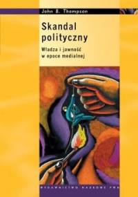 Skandal polityczny. Władza i jawność w epoce medialnej - John Brookshire Thompson