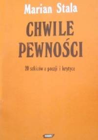 Chwile pewności. 20 szkiców o poezji i krytyce - Marian Stala