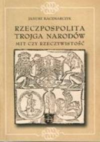 Rzeczpospolita Trojga Narodów. Mit czy rzeczywistość. Ugoda hadziacka - teoria i praktyka. - Janusz Kaczmarczyk