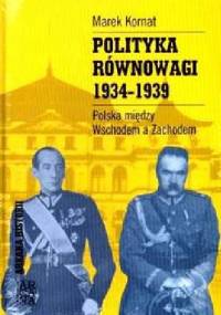 Polityka Równowagi 1934-1939. Polska pomiędzy Wschodem a zachodem - Marek Kornat