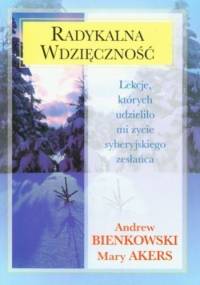Radykalna Wdzięczność. Lekcje, których udzieliło mi życie syberyjskiego zesłańca - Andrew Bienkowski, Mary Akers