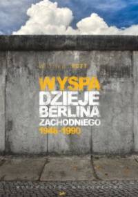 Wyspa. Dzieje Berlina Zachodniego 1948-1990 - Wilfried Rott