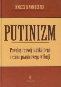 Putinizm. Powolny rozwój radykalnego reżimu prawicowego w Rosji - Marcel H. Van Herpen