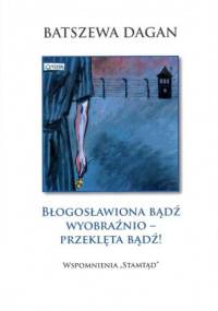 Błogosławiona bądź wyobraźnio - przeklęta bądź! Wspomnienia ,,Stamtąd'' - Batszewa Dagan