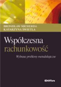 Współczesna rachunkowość. Wybrane problemy metodologiczne - Bronisław Micherda, Katarzyna Świetla