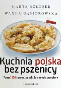 Kuchnia polska bez pszenicy - Marta Szloser, Wanda Gąsiorowska