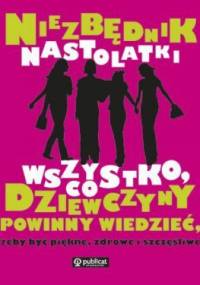 Niezbędnik nastolatki. Wszystko, co dziewczyny powinny wiedzieć, żeby być piękne, zdrowe i szczęśliwe - praca zbiorowa