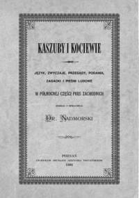 Kaszuby i Kociewie. Język, zwyczaje, przesądy, podania, zagadki i pieśni ludowe w północnej części Prus Zachodnich - Józef Łęgowski
