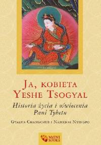 Ja, kobieta Yeshe Tsogyal. Historia życia i oświecenia Pani Tybetu - Gyalwa Changchub, Namkhai Nyingpo