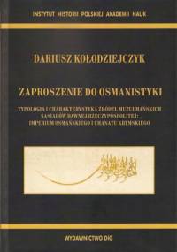 Zaproszenie do osmanistyki. Typologia i charakterystyka źródeł muzułmańskich sąsiadów dawnej Rzeczypospolitej: Imperium Osmańskiego i Chanatu Krymskiego - Dariusz Kołodziejczyk