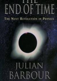 The End of Time: The Next Revolution in Physics - Julian Barbour