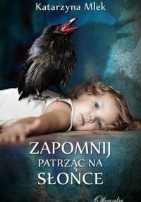 Zapomnij patrząc na słońce - Katarzyna Mlek