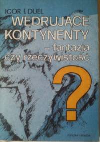 Wędrujące kontynenty - fantazja czy rzeczywistość? - Igor I. Duel