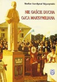 Nie gaście ducha Ojca Maksymiliana. Wybór przemówień i listów - Stefan Wyszyński