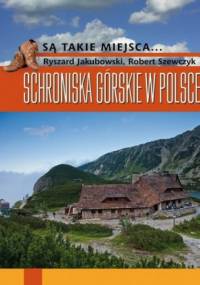 Schroniska górskie w Polsce - Ryszard Jakubowski, Robert Szewczyk