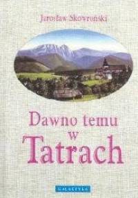 Dawno temu w Tatrach - Jarosław Skowroński