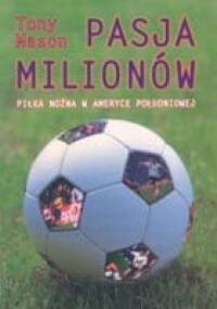 Pasja milionów. Piłka nożna w Ameryce Południowej - Tony Mason
