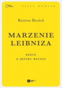 Marzenie Leibniza. Rzecz o języku religii - Bartosz Brożek