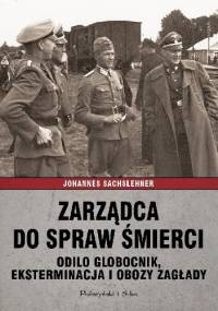 Zarządca do spraw śmierci. Odilo Globocnik, eksterminacja i obozy zagłady - Johannes Sachslehner
