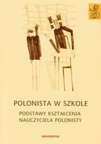 Polonista w szkole. Podstawy kształcenia nauczyciela polonisty - Anna Janus-Sitarz