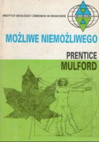 Możliwe niemożliwego. Zasady wzmacniania ducha i ciała, kształcenia siły woli i osiągnięcia prawdziwego szczęścia. - Prentice Mulford