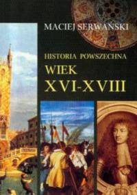Historia powszechna. Wiek XVI-XVIII - Maciej Jerzy Serwański