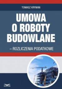 Umowa o roboty budowlane - rozliczenia podatkowe - Tomasz Krywan
