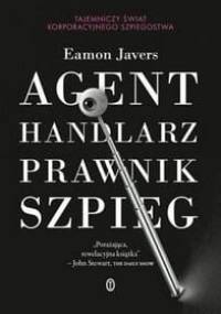 Agent, handlarz, prawnik, szpieg. Tajemniczy świat korporacyjnego szpiegostwa - Eamon Javers
