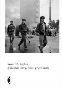 Bałkańskie upiory. Podróż przez historię - Robert David Kaplan