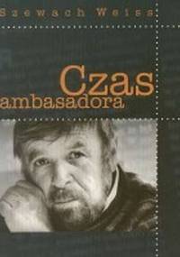Czas ambasadora - Szewach Weiss