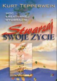 Stwarzaj swoje życie - Kurt Tepperwein