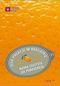 Siła kreacji w reklamie. Marka soczysta jak pomarańcza - Pat Fallon, Fred Senn