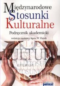 Międzynarodowe stosunki kulturalne. Podręcznik akademicki - Agata Ziętek