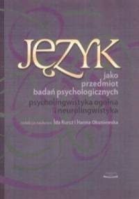 Język jako przedmiot badań psychologicznych. Psycholingwistyka ogólna i neurolingwistyka. - Ida Kurcz, Hanna Okuniewska