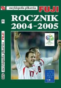 Encyklopedia Piłkarska Fuji Rocznik 2004 - 2005 (tom 31) - Andrzej Gowarzewski