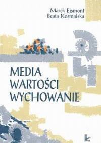 Media. Wartości. Wychowanie - Beata Kosmalska, Marek Ejsmont