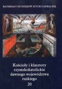 Kościoły i klasztory rzymskokatolickie dawnego województwa ruskiego. Część 1. Tom 20