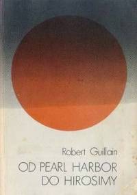 Od Pearl Harbor do Hirosimy. Japonia w latach wojny - Robert Guillain