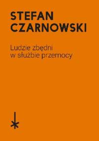 Ludzie zbędni w służbie przemocy - Stefan Czarnowski