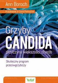 Grzyby Candida - przyczyna większości chorób. Skuteczny program przeciwgrzybiczy - Ann Boroch