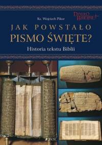 Jak powstało Pismo Święte. Historia tekstu Biblii + DVD - Wojciech Pikor