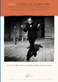 Dziś Taduesz Kantor! Metamorfozy śmierci, pamięci i obecności - K. Fazan