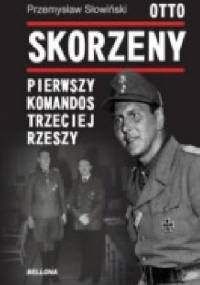Otto Skorzeny. Pierwszy komandos Trzeciej Rzeszy - Przemysław Słowiński