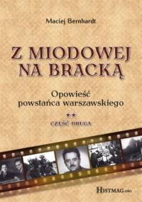 Z Miodowej na Bracką. Opowieść powstańca warszawskiego. Część II - Maciej Bernhardt