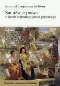 Nadużycie prawa w świetle rzymskiego prawa prywatnego - Franciszek Longchamps de Bérier