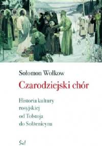 Czarodziejski chór. Historia kultury rosyjskiej od Tołstoja do Sołżenicyna - Salomon Wołkow