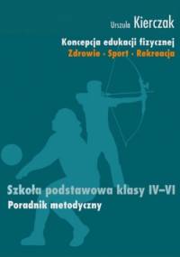 Koncepcja edukacji fizycznej. Zdrowie-Sport-Rekreacja. SZKOŁA PODSTAWOWA KLASY IV - VI - Urszula Kierczak