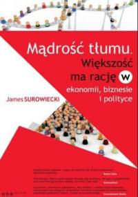 Mądrość tłumu. Większość ma rację w ekonomii, biznesie i polityce - James Surowiecki